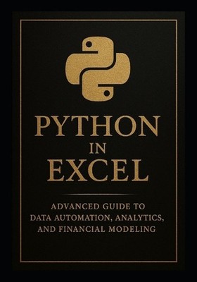 Python in Excel 2: Advanced Guide to Data Automation, Analytics, and Financial M