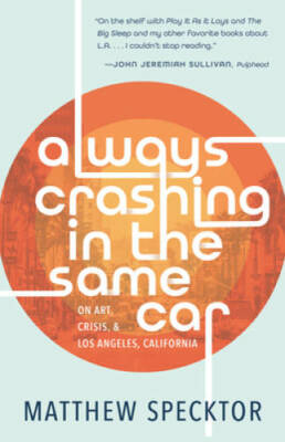 Always Crashing in the Same Car: On Art, Crisis, and Los Angeles, Cal - GOOD
