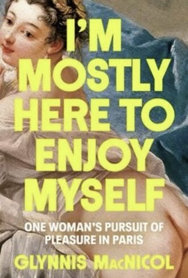 I'm Mostly Here to Enjoy Myself: One Woman's Pursuit of Pleasure in Paris: Used