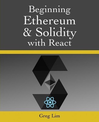 Beginning Ethereum and Solidity with React: Complete Guide to becoming a Blockch