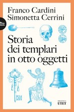 Storia dei templari in otto oggetti - Cardini Franco, Cerrini Simonetta