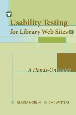 Usability Testing for Library Websites: A Hands-On Guide by Norlin