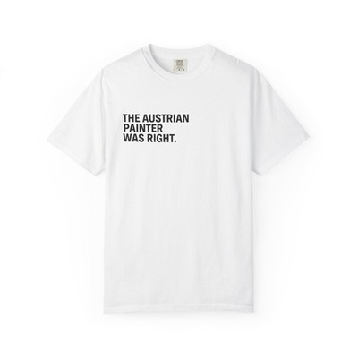 The Austrian Painter Was Right T-shirt | Minimal Text Tee