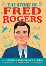 The Story of Fred Rogers: An Inspiring Biography for Young Readers (The Stor...