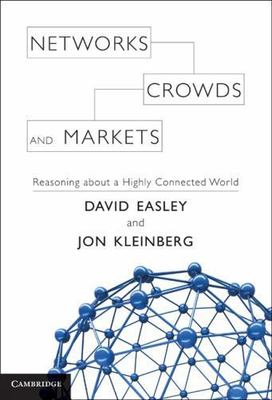 Networks, Crowds, and Markets: Reasoning about a Highly Connected World by Easl