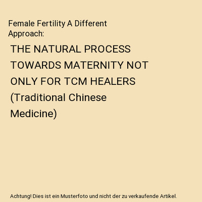 Female Fertility A Different Approach: THE NATURAL PROCESS TOWARDS MATERNITY NOT