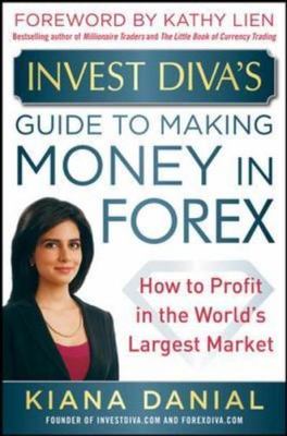 Invest Diva's Guide to Making Money in Forex: How to Profit in the World's...