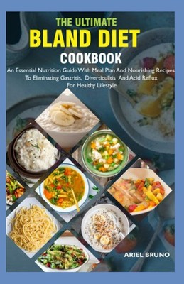 The Ultimate Bland Diet Cookbook: An Essential Nutrition Guide With Meal Plan An