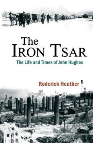 Thumbnail - The Iron Tsar: The Life And Times Of John Hughes By Heather