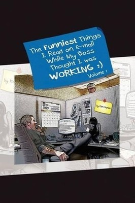 The Funniest Things I Read on E-mail While My Boss Thought I Was Working Volume