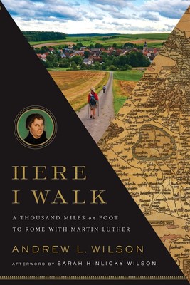 Here I Walk: A Thousand Miles on Foot to Rome with Martin Luther