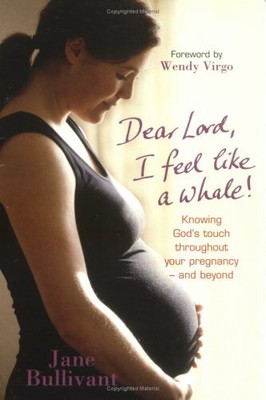 Dear Lord, I Feel Like a Whale!: Knowing God's Touch Throughout Your Pregnancy,