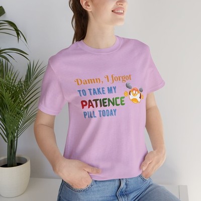 I Forgot to Take My Patience Pill Today T-Shirt | Funny Text Tee