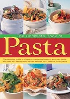 Complete Book Of Pasta The Definative Guide To Choosing Making And - G245Z