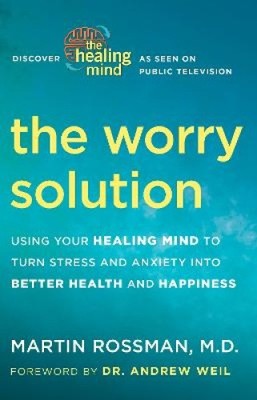 The Worry Solution: Using Your Healing Mind to Turn Stress and Anxiety Into