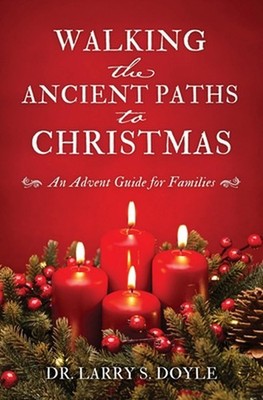 Walking the Ancient Paths to Christmas: An Advent Guide for Families by Dr Larry