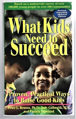 What Kids Need to Succeed: Proven, Practical Ways to Raise Good Kids - Benso...