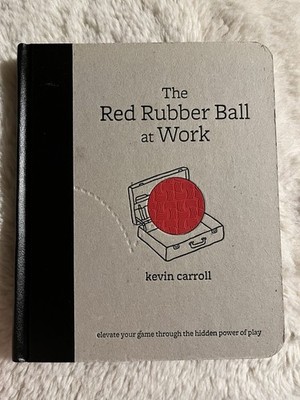Red Rubber Ball at Work-Elevate Your Game Through the Hidden Power of Play Book