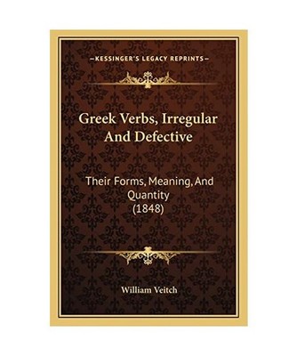 Greek Verbs, Irregular and Defective: Their Forms, Meaning, and Quantity [1848],