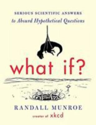 What If?: Serious Scientific Answers to Absurd Hypothetical Questions Hard Cover