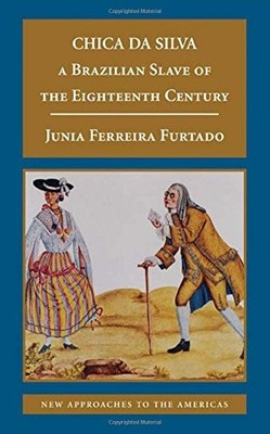 CHICA DA SILVA: A BRAZILIAN SLAVE OF THE EIGHTEENTH By Júnia Ferreira NEW