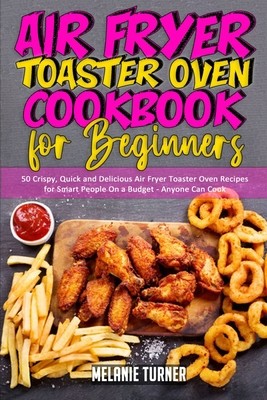 Air Fryer Toaster Oven Cookbook for Beginners with 50 Easy Crispy Recipes
