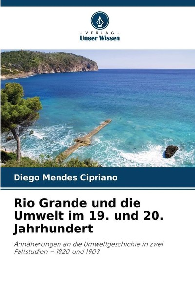 Diego Mendes Cipriano | Rio Grande Und Die Umwelt Im 19. Und 20. Jahrhundert-image