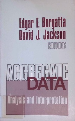 Aggregate Data: Analysis and Interpretation Borgatta, Edgar F. and David J. Jack