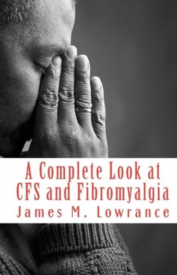 A Complete Look at CFS and Fibromyalgia The by James M Lowrance PAPERBACK