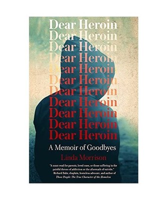 Dear Heroin: A Memoir of Goodbyes, Linda Morrison