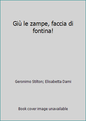 Giù le zampe, faccia di fontina! by Geronimo Stilton; Elisabetta Dami