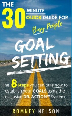 Goal Setting - The 30 Minute Quick Guide For Busy People: The 8 Steps You C...