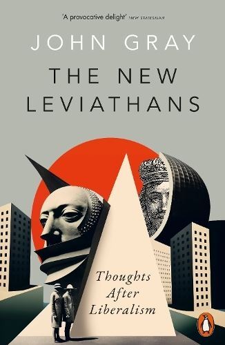 The New Leviathans: Thoughts After Liberalism by John Gray