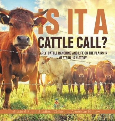 Is it a Cattle Call?: Early Cattle Ranching and Life on the Plains in Western US