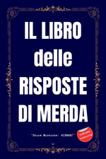IL LIBRO DELLE RISPOSTE DI MERDA - Unica Missione: RIDERE!: Regali Stupidi E Div