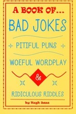 A Book of Bad Jokes, Pitiful Puns, Woeful Wordplay and Ridiculous Riddles By Hu