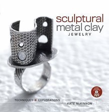 Sculptural Metal Clay Jewelry: Techniques and Explorations by