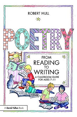 Poetry: From Reading To Writing: A Classroom Guide For Ages 7-11