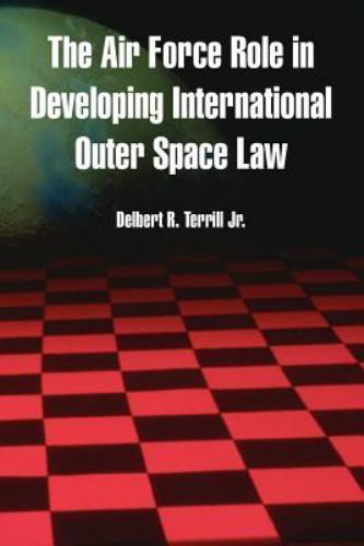 Air Force Role in Developing International Outer Space Law by Delbert R ...