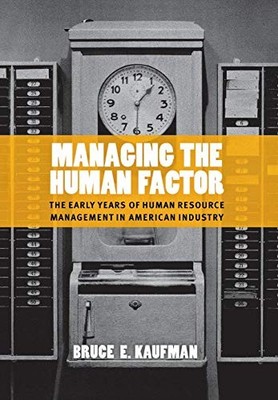 Managing the Human Factor: The Early Years of Human Resource Management in Amer