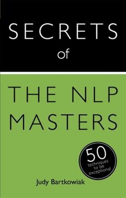 Secrets of the NLP Masters: 50 Techniques to Be Exceptional Judy