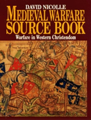 Medieval Warfare Source Book: Warfare in Western Christendom v. 1 by Nicolle