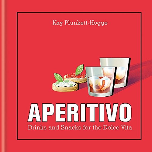 Aperitivo: Drinks and snacks for the Dolce Vita by Kay Plunkett-Hogge Book The