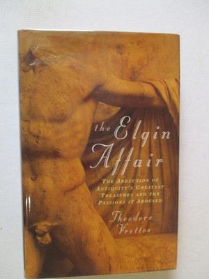 Vrettos, Theodore: THE ELGIN AFFAIR: THE ABDUCTION OF ANTIQUITY'S GREATEST TREAS