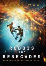 Robots And Renegades: Book 2 Of The Deilonium Trilogy: Book ...