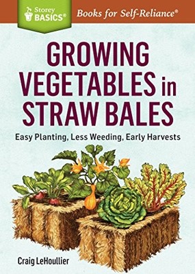 Growing Vegetables in Straw Bales: Easy Planting, Less Weeding, Early Har - GOOD