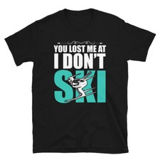 Funny Skiing You Lost Me At I Don't Ski Unisex T-Shirt
