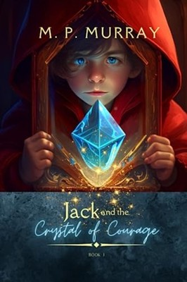 Jack and the Crystal of Courage -  NEW M. P. MURRAY 2023-02-26