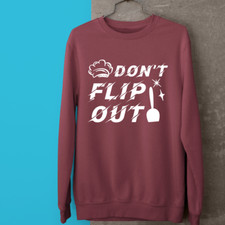 Don't Flip Out Sweatshirt Quotes Slogan Funny Cooking kitchen Chef Gifts