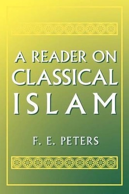F. E. Peters A Reader on Classical Islam (Paperback)